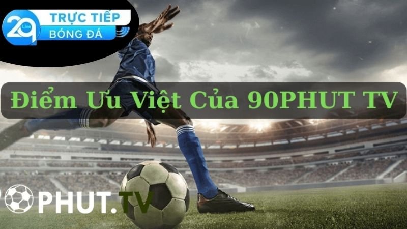 90Phut TV - Nơi Kết Nối Đam Mê Bóng Đá Thông Qua Màn Hình 3 Sự khác biệt của 90Phut TV
